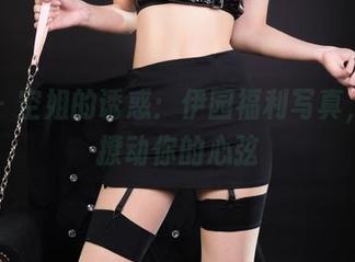 丽柜 – 空姐的诱惑：伊园福利写真，轻松撩动你的心弦